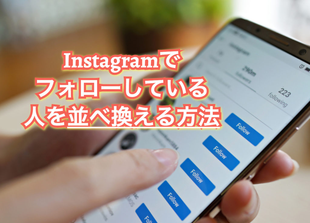 Instagramでフォロー フォロワー の並び順を変える方法と他人の順番の基準まとめ Influence インフルエンス